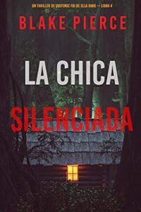 la chica silenciada un thriller de suspense fbi de ella dark libro 4