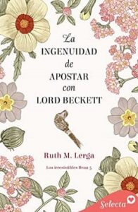la ingenuidad de apostar con lord beckett los irresistibles beau 5 ruth m lerga