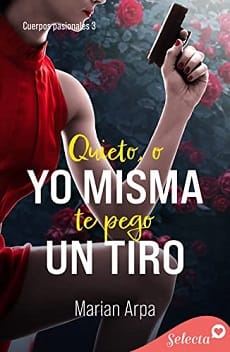 Quieto , o yo misma te pego un tiro (Cuerpos pasionales 3) – Marian Arpa